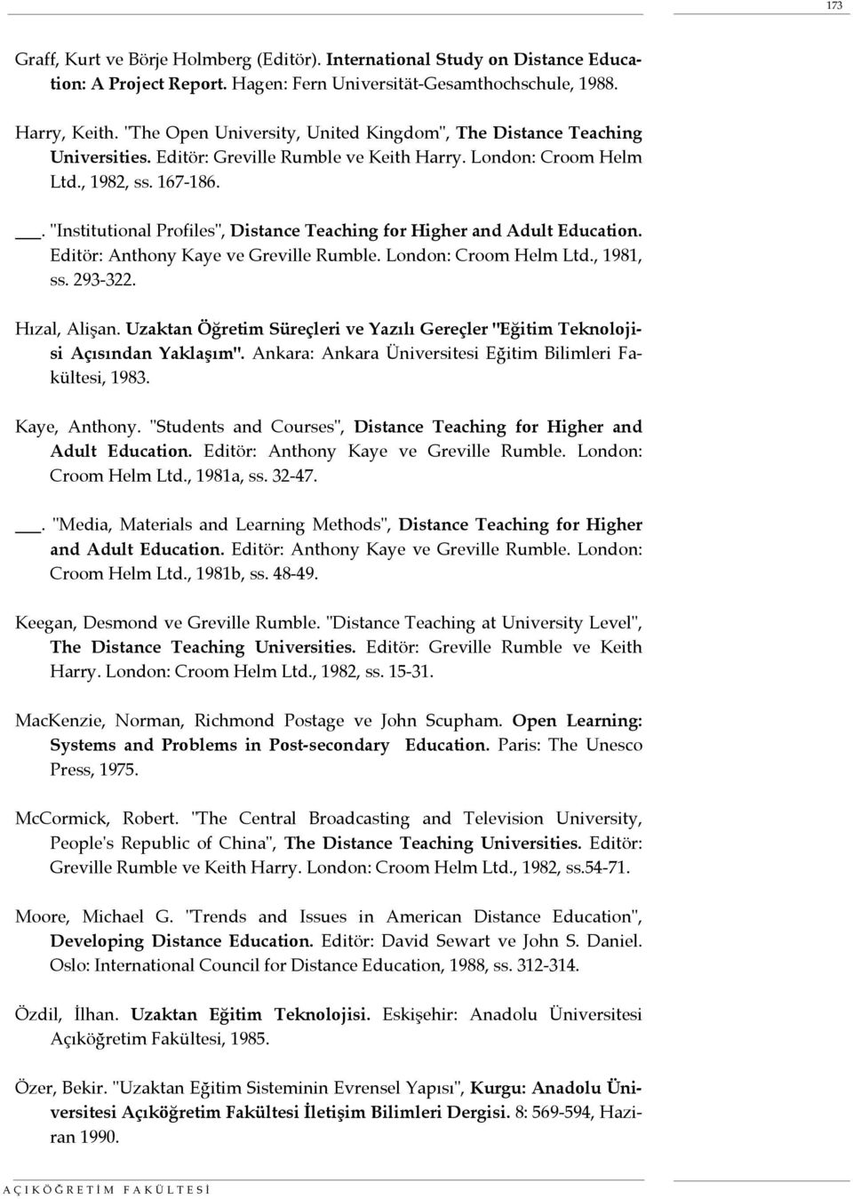 . "Institutional Profiles", Distance Teaching for Higher and Adult Education. Editör: Anthony Kaye ve Greville Rumble. London: Croom Helm Ltd., 1981, ss. 293-322. Hızal, Alişan.