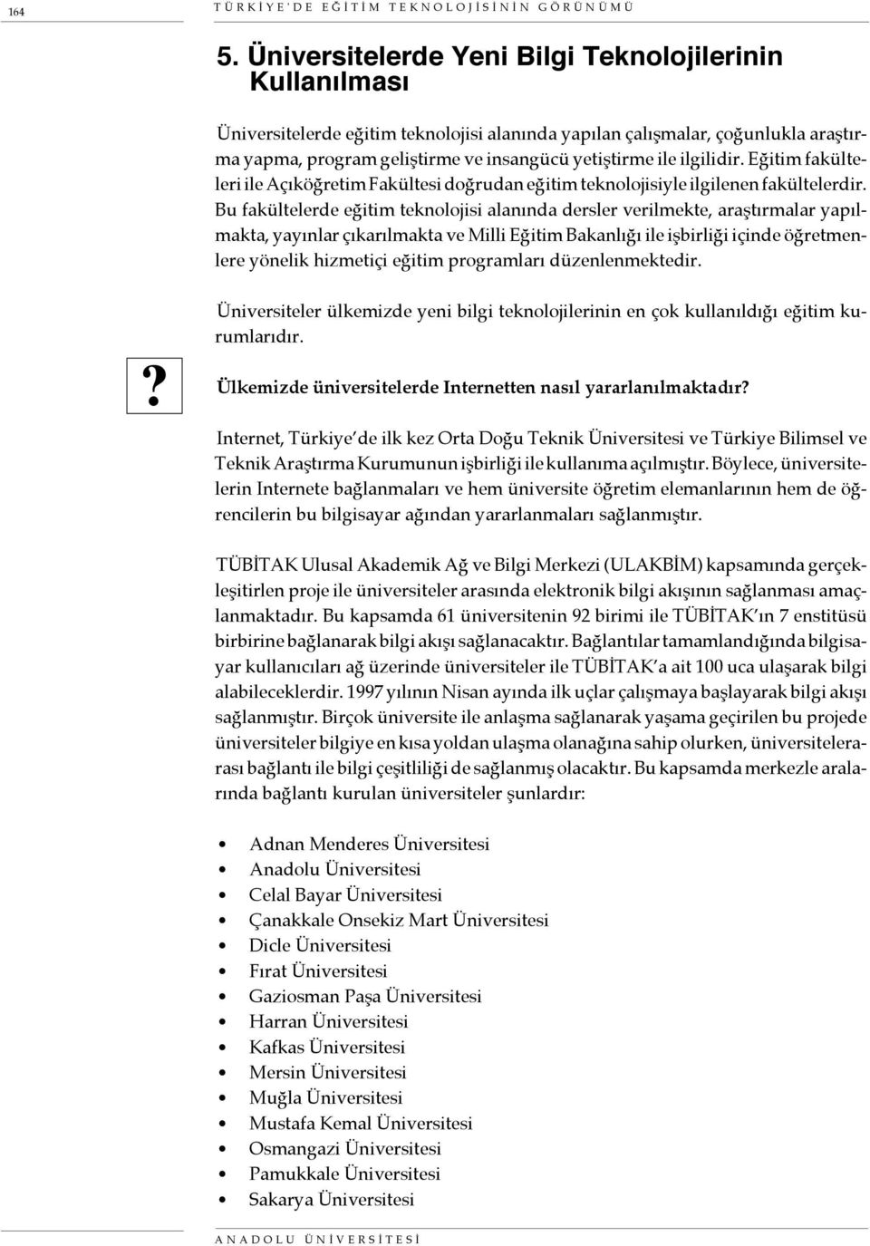 ilgilidir. Eğitim fakülteleri ile Açıköğretim Fakültesi doğrudan eğitim teknolojisiyle ilgilenen fakültelerdir.