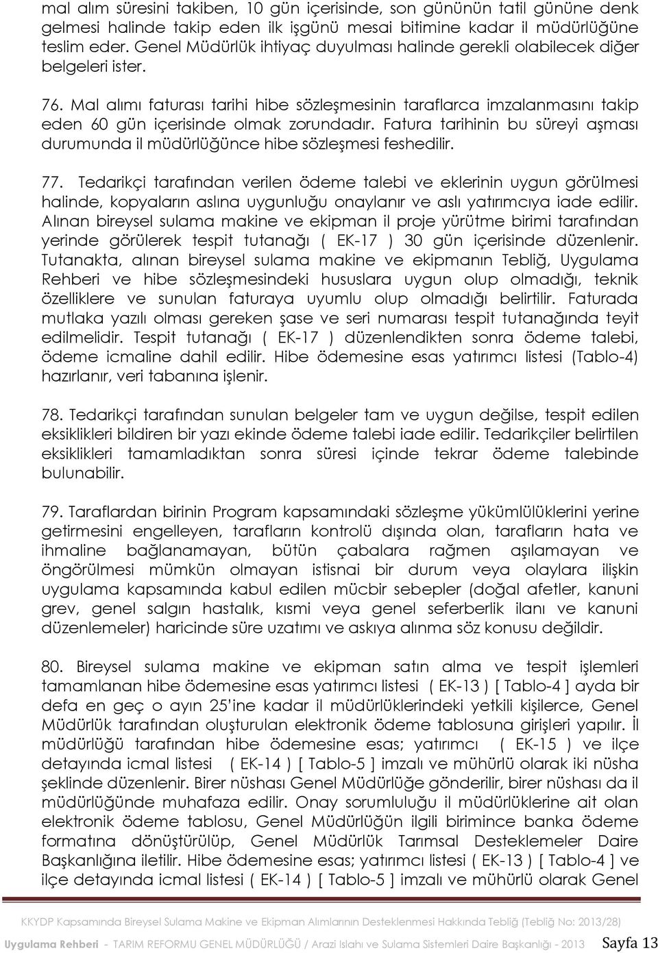 Mal alımı faturası tarihi hibe sözleşmesinin taraflarca imzalanmasını takip eden 60 gün içerisinde olmak zorundadır.