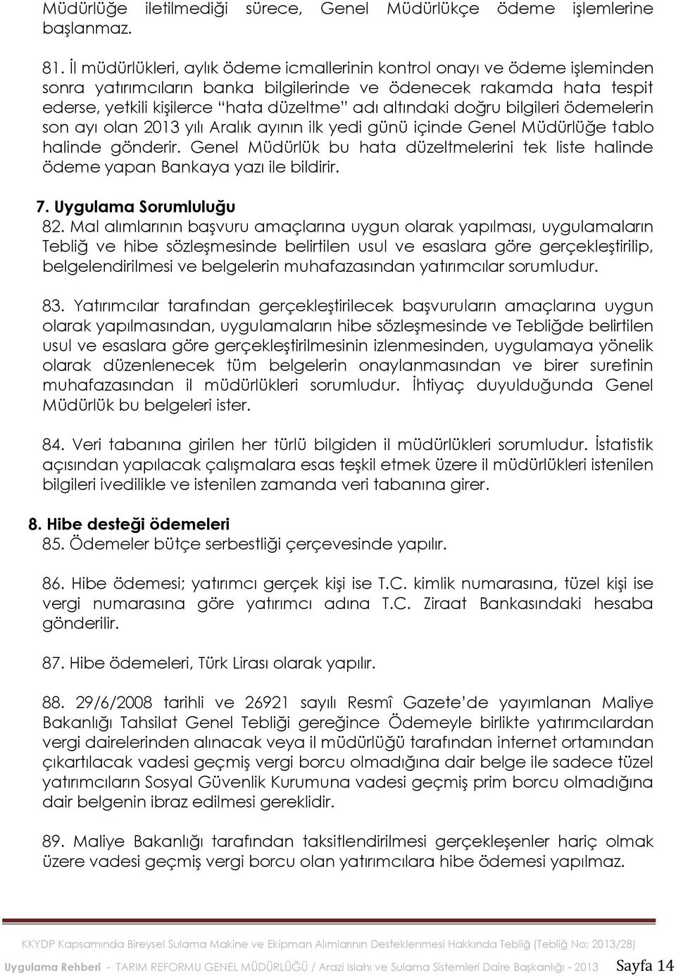 altındaki doğru bilgileri ödemelerin son ayı olan 2013 yılı Aralık ayının ilk yedi günü içinde Genel Müdürlüğe tablo halinde gönderir.