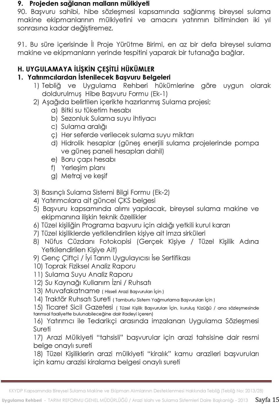 Bu süre içerisinde İl Proje Yürütme Birimi, en az bir defa bireysel sulama makine ve ekipmanların yerinde tespitini yaparak bir tutanağa bağlar. H. UYGULAMAYA İLİŞKİN ÇEŞİTLİ HÜKÜMLER 1.