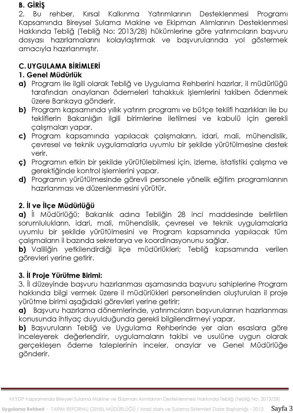 yatırımcıların başvuru dosyası hazırlamalarını kolaylaştırmak ve başvurularında yol göstermek amacıyla hazırlanmıştır. C. UYGULAMA BİRİMLERİ 1.