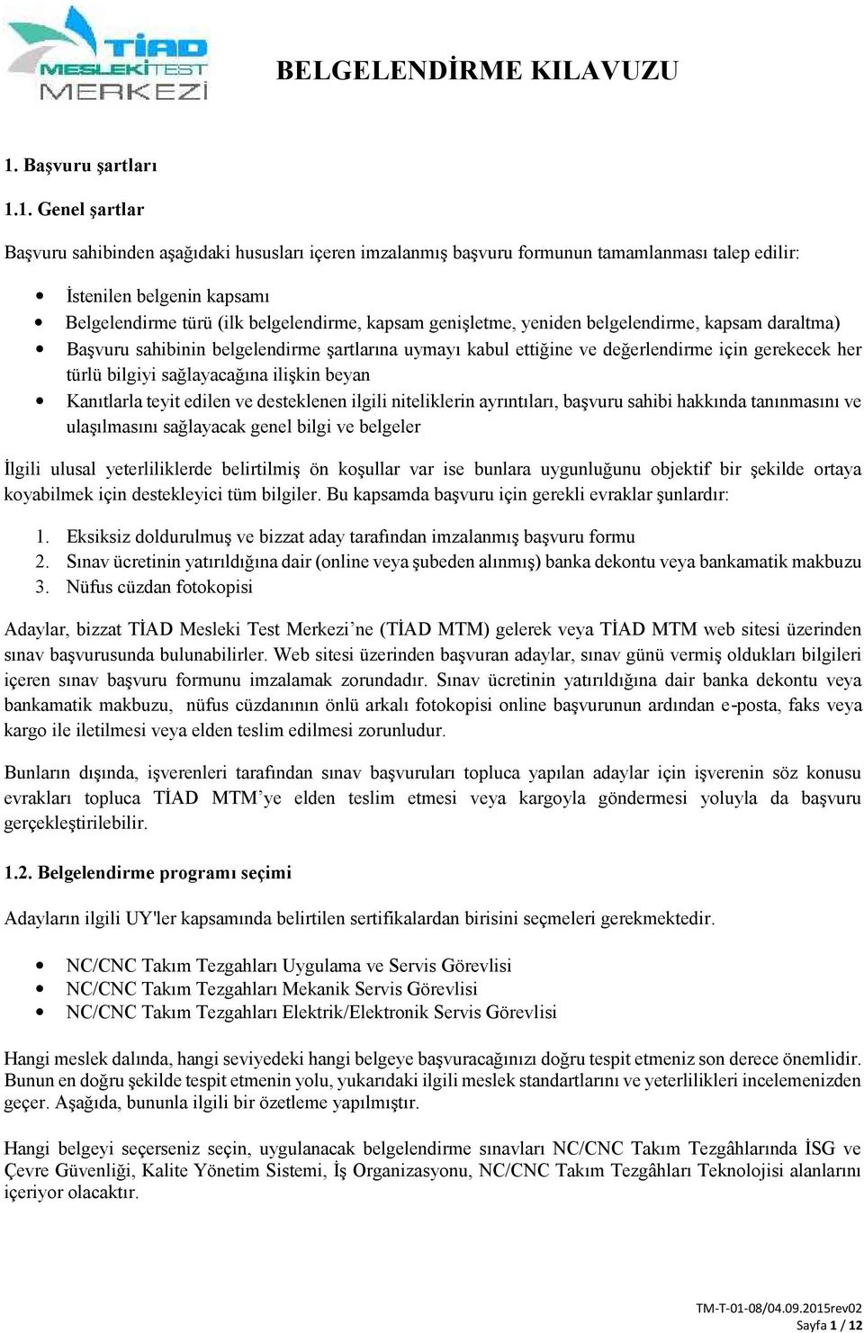 sağlayacağına ilişkin beyan Kanıtlarla teyit edilen ve desteklenen ilgili niteliklerin ayrıntıları, başvuru sahibi hakkında tanınmasını ve ulaşılmasını sağlayacak genel bilgi ve belgeler İlgili