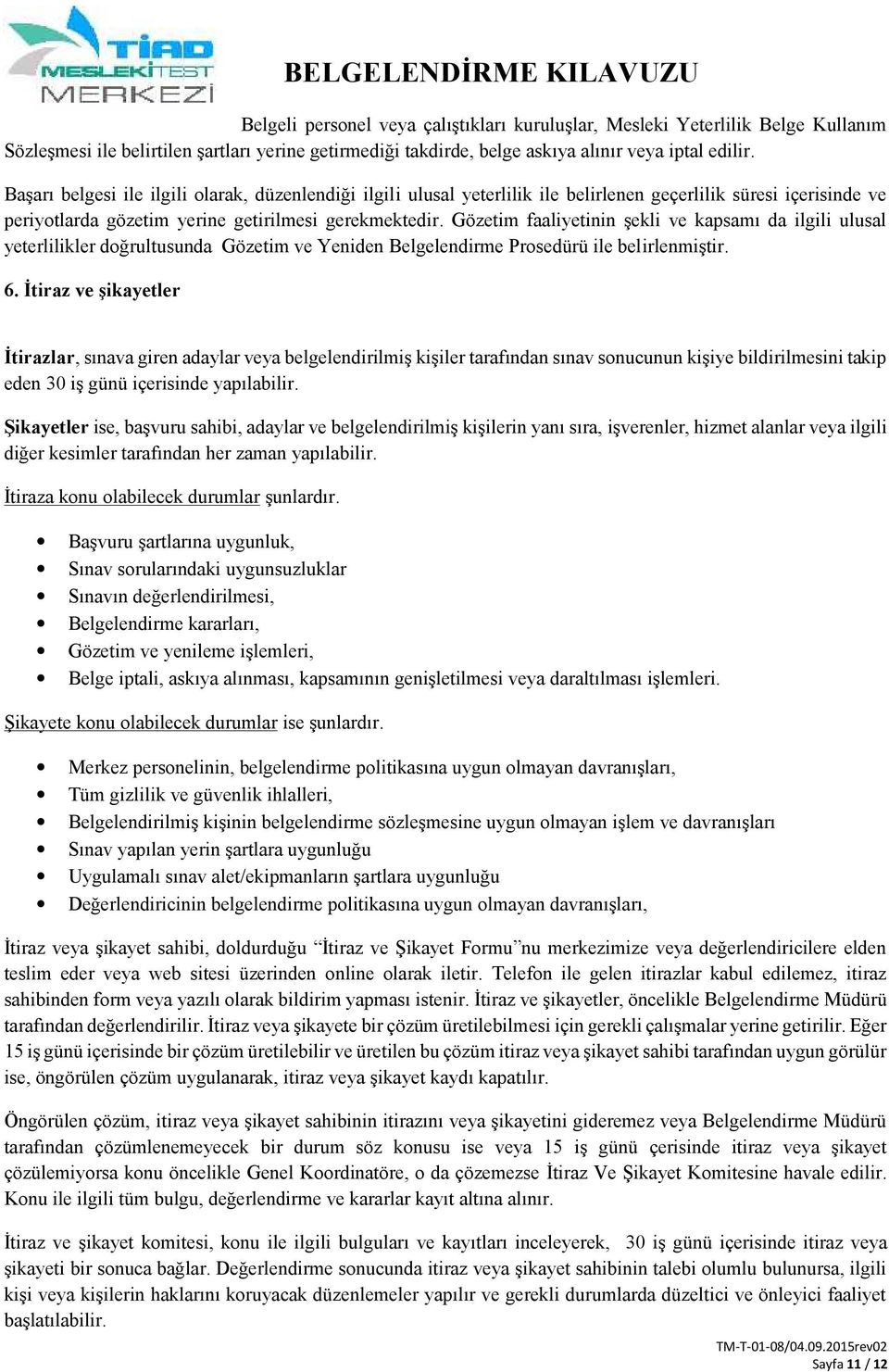 Gözetim faaliyetinin şekli ve kapsamı da ilgili ulusal yeterlilikler doğrultusunda Gözetim ve Yeniden Belgelendirme Prosedürü ile belirlenmiştir. 6.