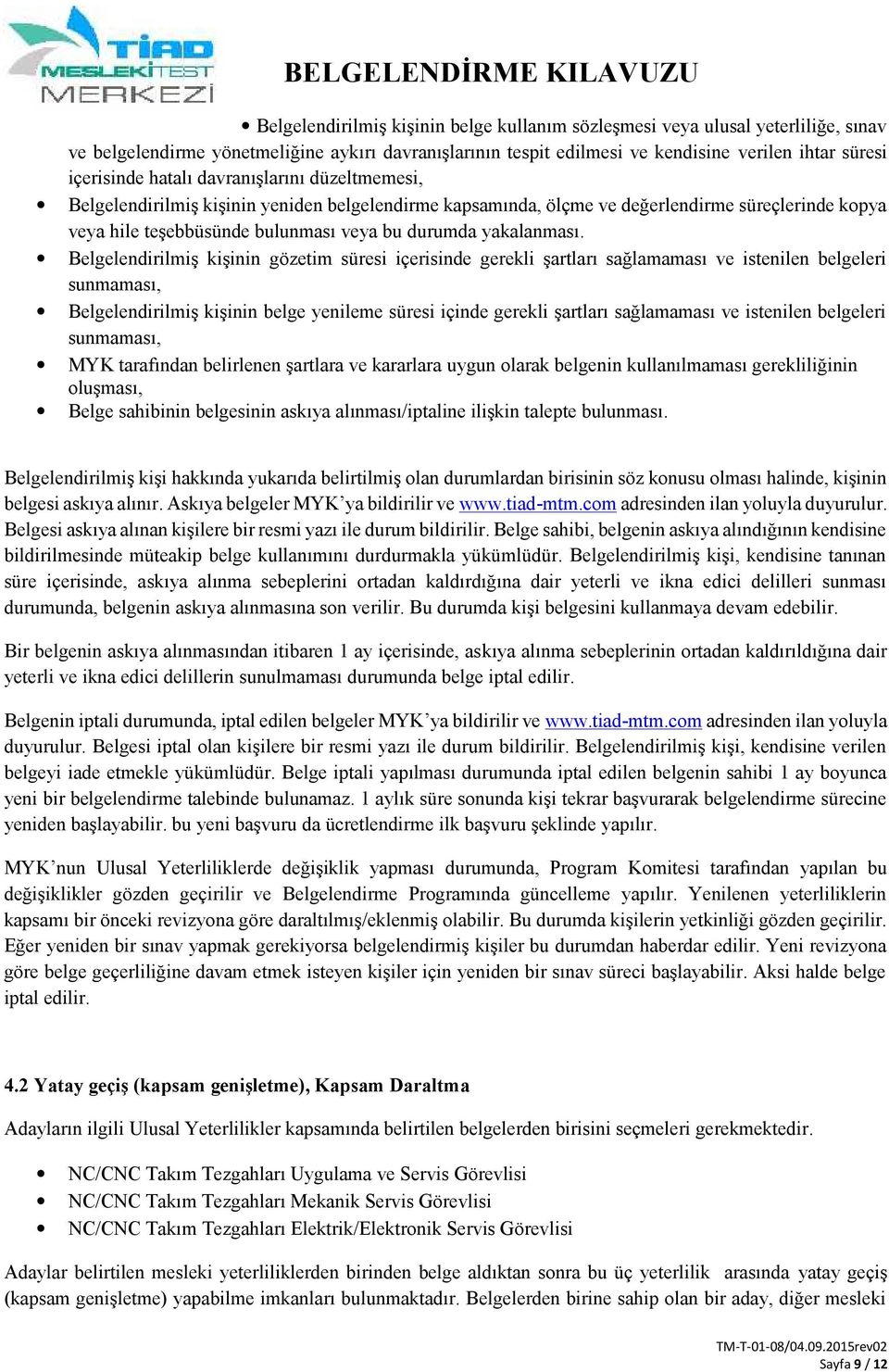 Belgelendirilmiş kişinin gözetim süresi içerisinde gerekli şartları sağlamaması ve istenilen belgeleri sunmaması, Belgelendirilmiş kişinin belge yenileme süresi içinde gerekli şartları sağlamaması ve