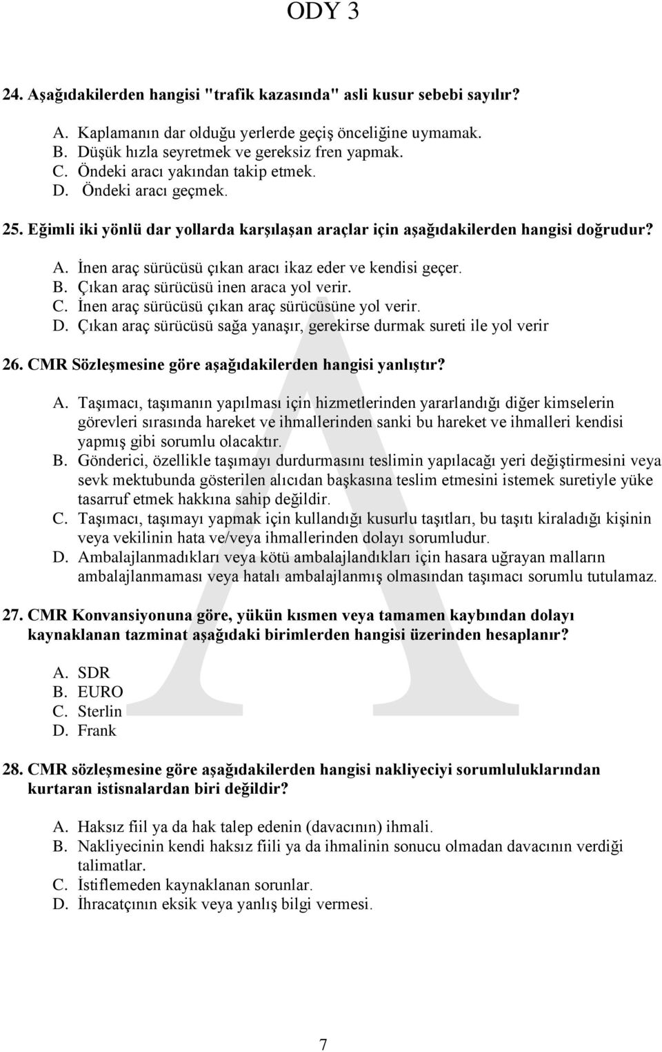 İnen araç sürücüsü çıkan aracı ikaz eder ve kendisi geçer. B. Çıkan araç sürücüsü inen araca yol verir. C. İnen araç sürücüsü çıkan araç sürücüsüne yol verir. D.