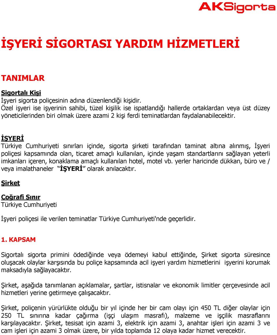 ĠġYERĠ Türkiye Cumhuriyeti sınırları içinde, sigorta şirketi tarafından taminat altına alınmış, İşyeri poliçesi kapsamında olan, ticaret amaçlı kullanılan, içinde yaşam standartlarını sağlayan