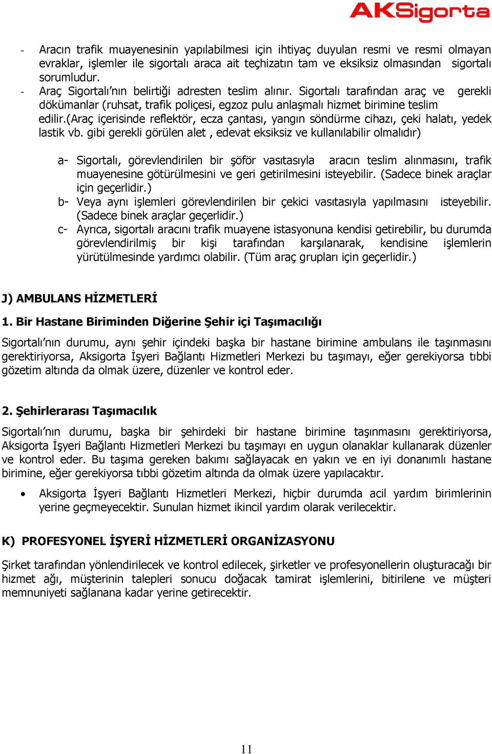 (araç içerisinde reflektör, ecza çantası, yangın söndürme cihazı, çeki halatı, yedek lastik vb.