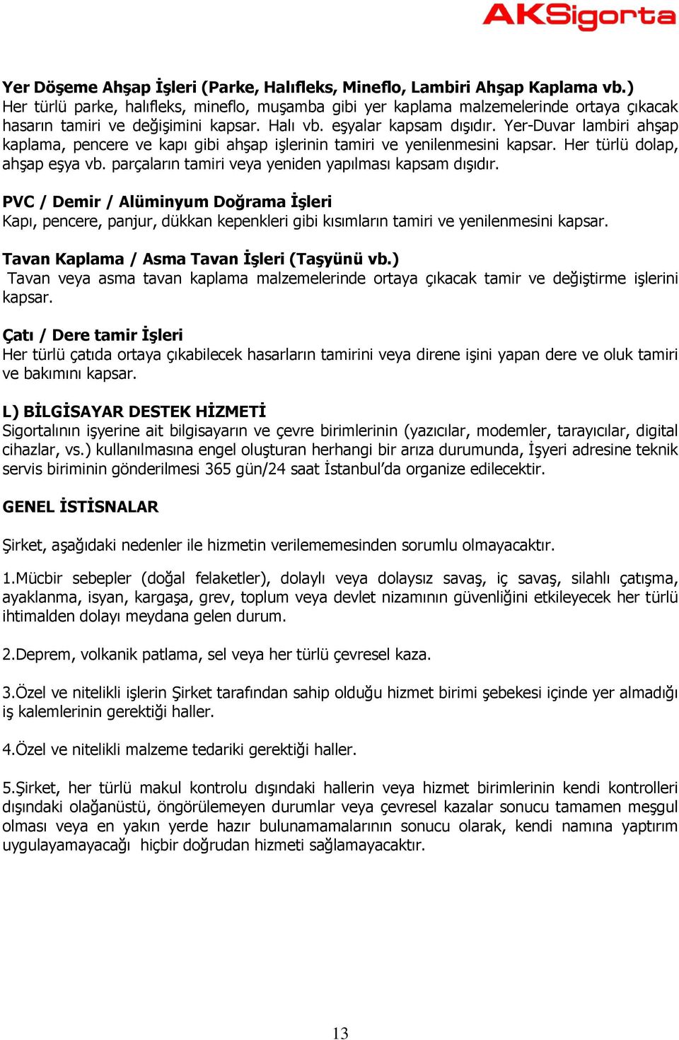 Yer-Duvar lambiri ahşap kaplama, pencere ve kapı gibi ahşap işlerinin tamiri ve yenilenmesini kapsar. Her türlü dolap, ahşap eşya vb. parçaların tamiri veya yeniden yapılması kapsam dışıdır.