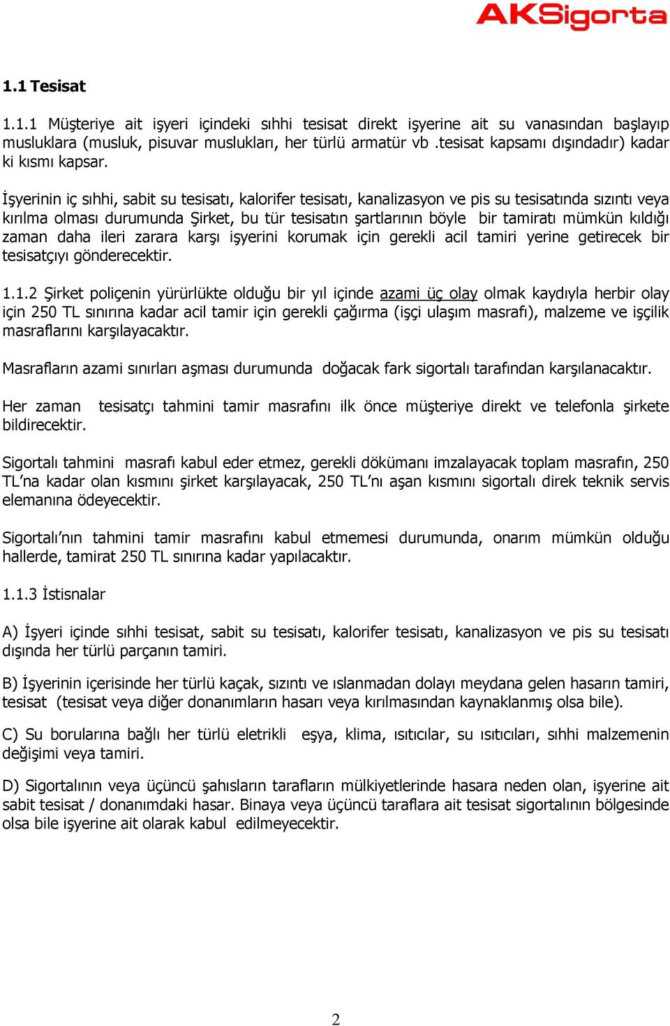 İşyerinin iç sıhhi, sabit su tesisatı, kalorifer tesisatı, kanalizasyon ve pis su tesisatında sızıntı veya kırılma olması durumunda Şirket, bu tür tesisatın şartlarının böyle bir tamiratı mümkün