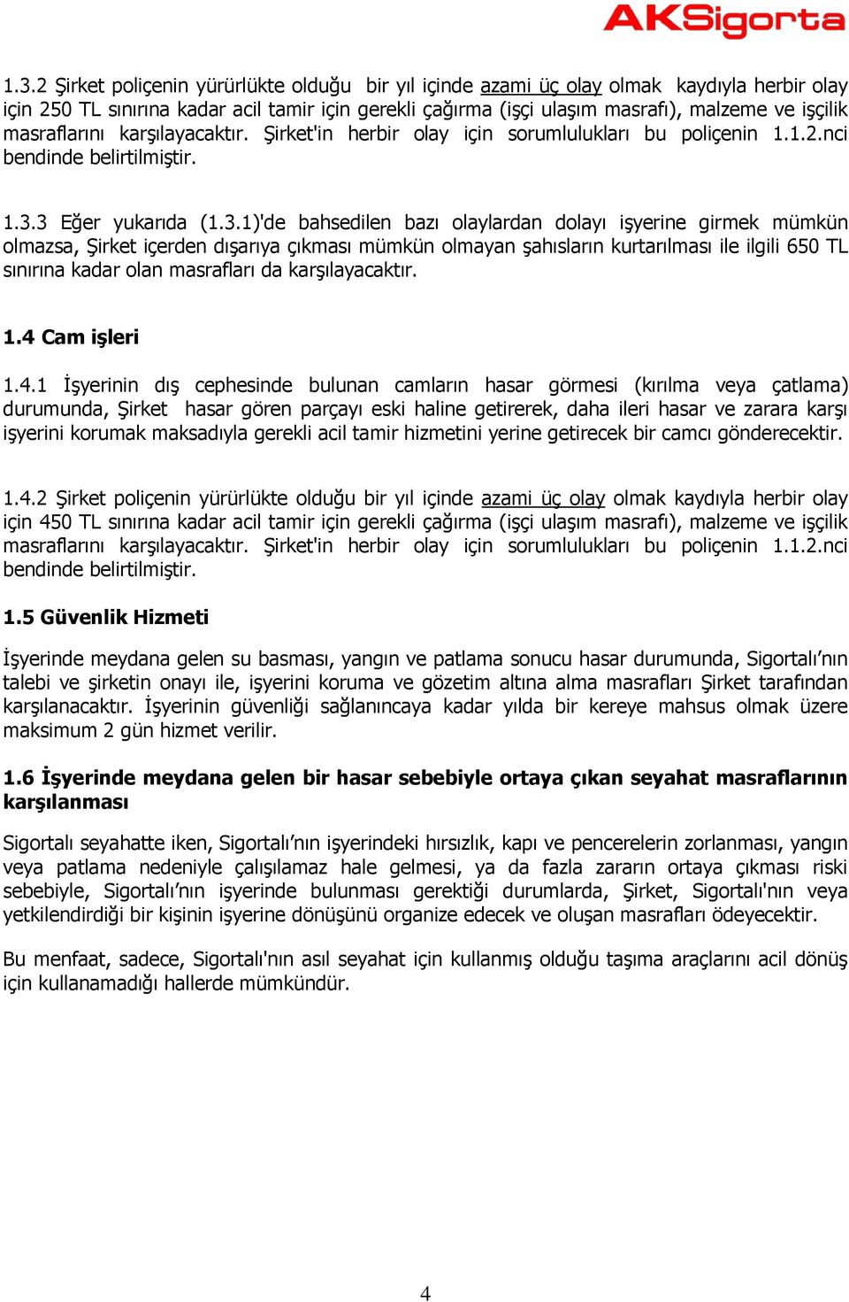 3 Eğer yukarıda (1.3.1)'de bahsedilen bazı olaylardan dolayı işyerine girmek mümkün olmazsa, Şirket içerden dışarıya çıkması mümkün olmayan şahısların kurtarılması ile ilgili 650 TL sınırına kadar