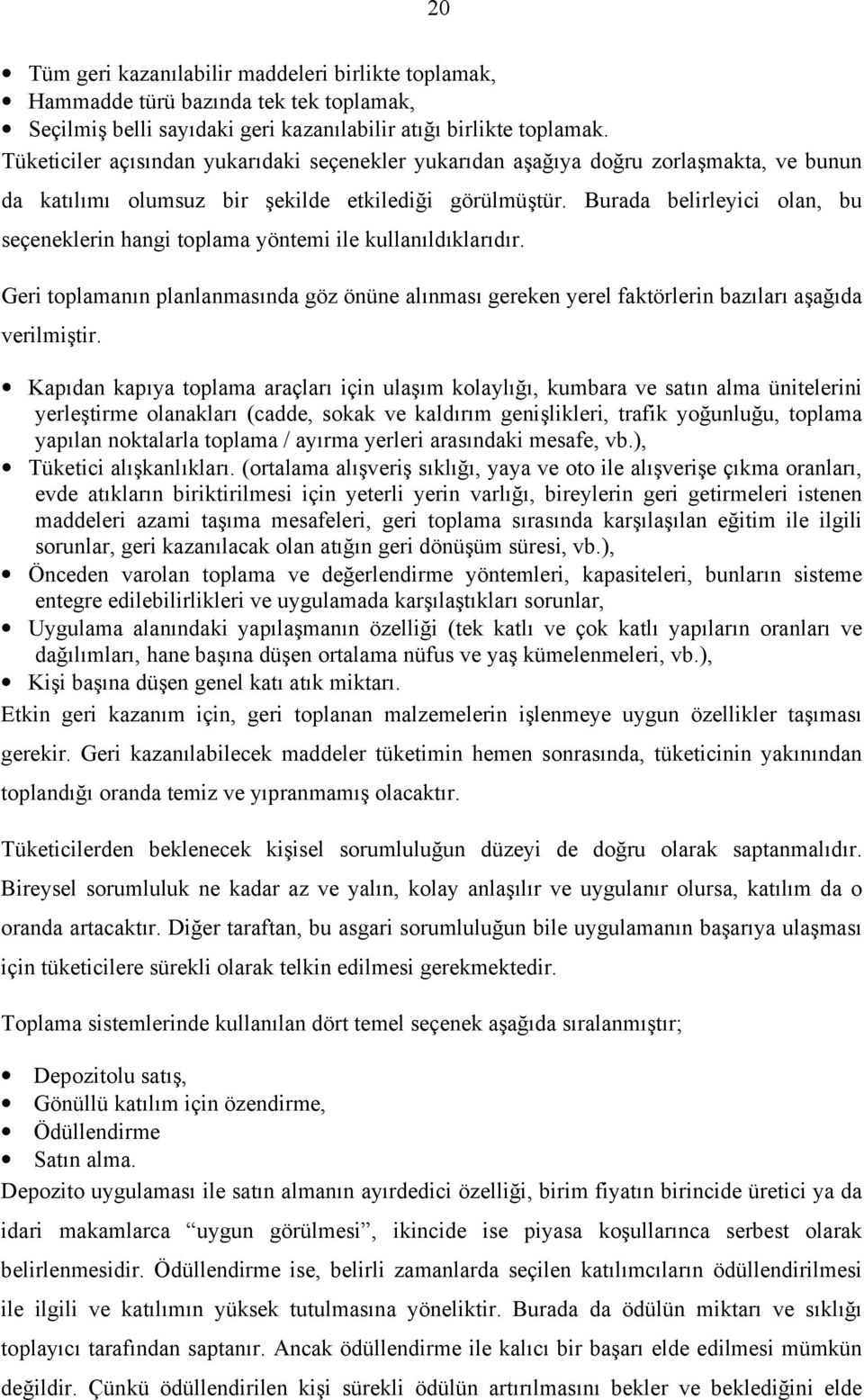 Burada belirleyici olan, bu seçeneklerin hangi toplama yöntemi ile kullanıldıklarıdır. Geri toplamanın planlanmasında göz önüne alınması gereken yerel faktörlerin bazıları aşağıda verilmiştir.