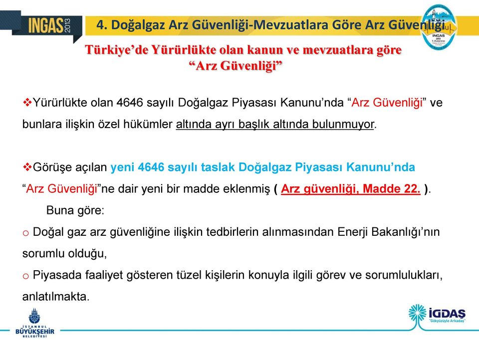 Görüşe açılan yeni 4646 sayılı taslak Doğalgaz Piyasası Kanunu nda Arz Güvenliği ne dair yeni bir madde eklenmiş ( Arz güvenliği, Madde 22. ).