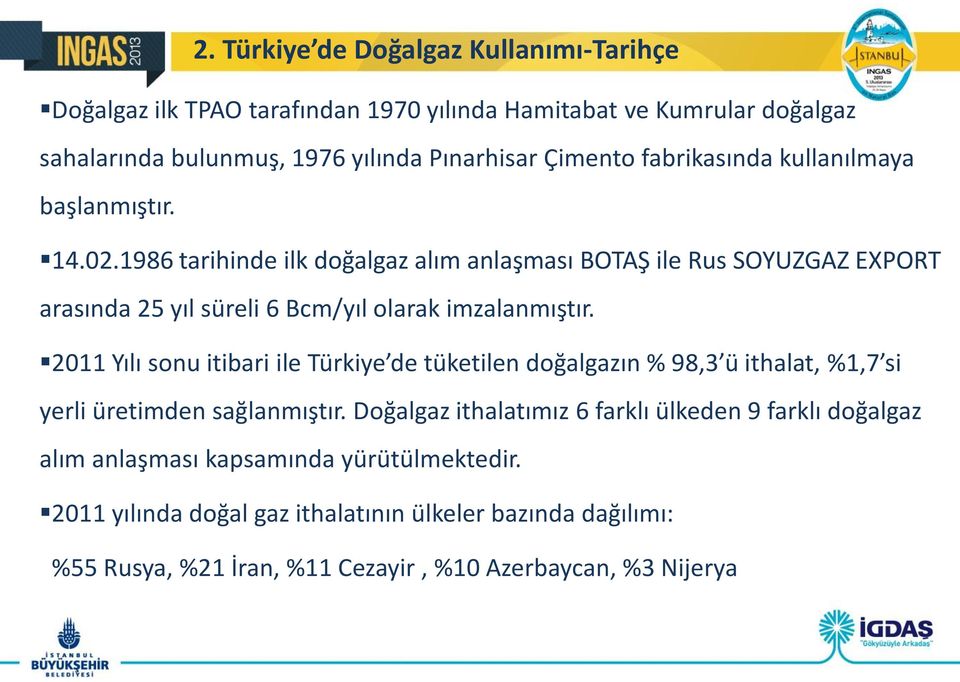 1986 tarihinde ilk doğalgaz alım anlaşması BOTAŞ ile Rus SOYUZGAZ EXPORT arasında 25 yıl süreli 6 Bcm/yıl olarak imzalanmıştır.