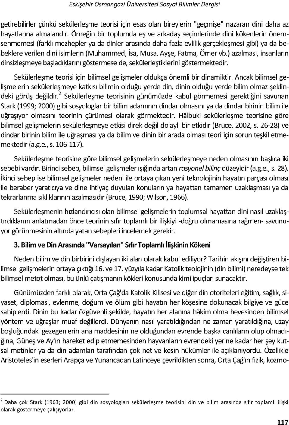 (Muhammed, İsa, Musa, Ayşe, Fatma, Ömer vb.) azalması, insanların dinsizleşmeye başladıklarını göstermese de, sekülerleştiklerini göstermektedir.