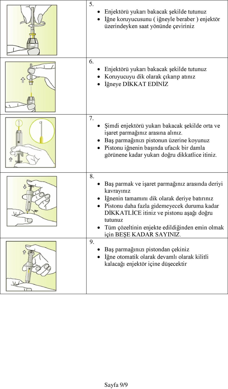 Baş parmağınızı pistonun üzerine koyunuz Pistonu iğnenin başında ufacık bir damla görünene kadar yukarı doğru dikkatlice itiniz. 8. 9.