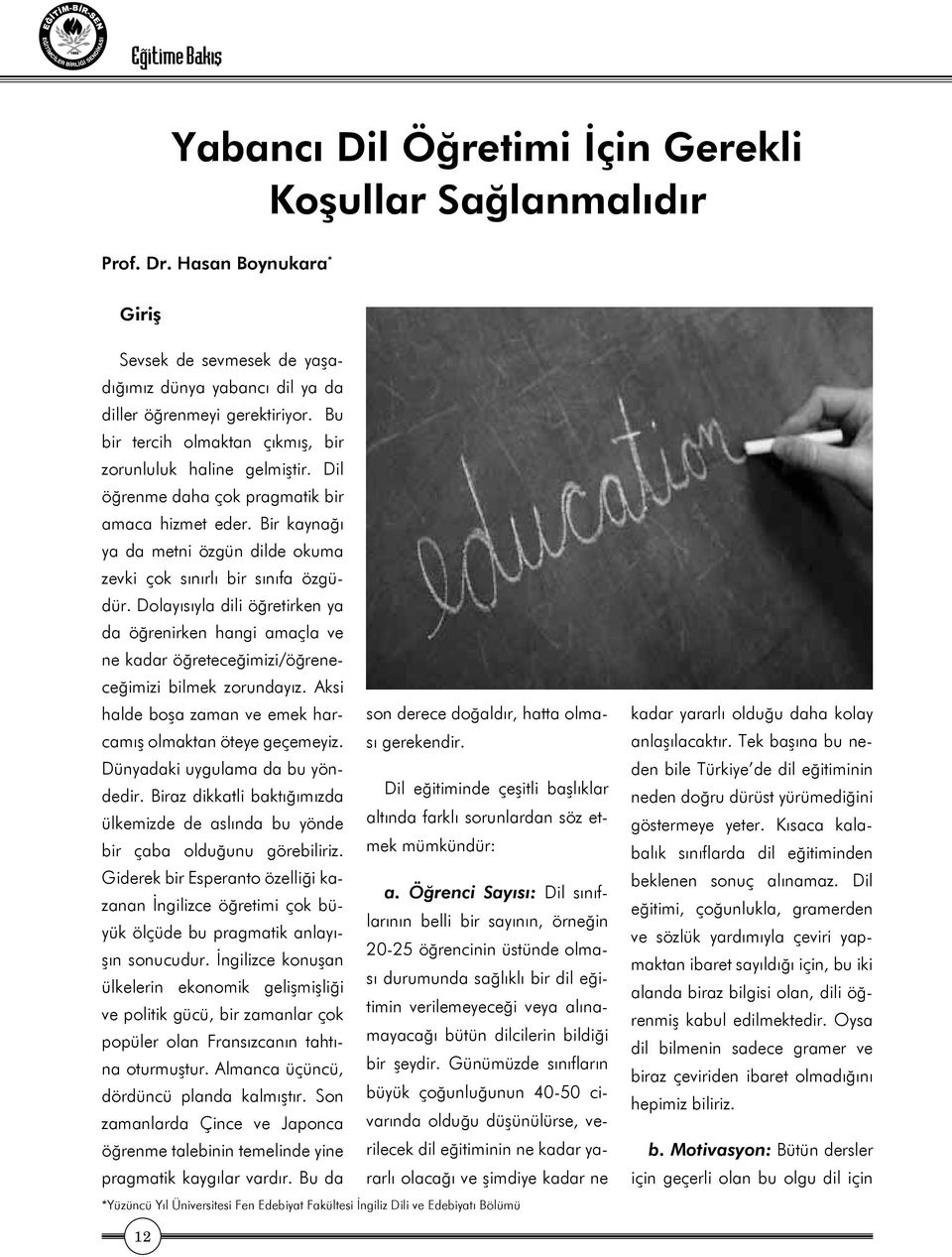 Dolayısıyla dili öğretirken ya da öğrenirken hangi amaçla ve ne kadar öğreteceğimizi/öğreneceğimizi bilmek zorundayız. Aksi halde boşa zaman ve emek harcamış olmaktan öteye geçemeyiz. sı gerekendir.