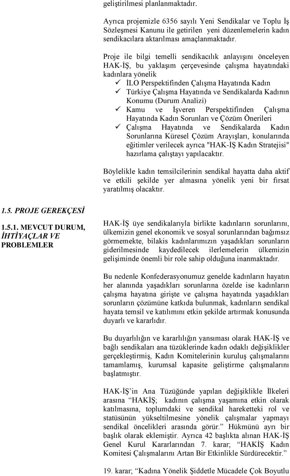 ve Sendikalarda Kadının Konumu (Durum Analizi) Kamu ve İşveren Perspektifinden Çalışma Hayatında Kadın Sorunları ve Çözüm Önerileri Çalışma Hayatında ve Sendikalarda Kadın Sorunlarına Küresel Çözüm