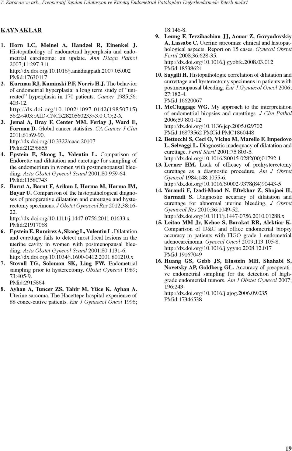 F, Norris H.J. The behavior of endometrial hyperplasia: a long term study of untreated hyperplasia in 70 patients. Cancer 985;56: 40-2. http://dx.doi.org/0.