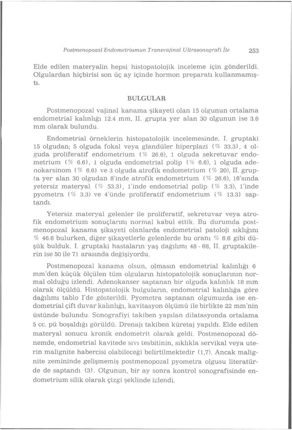 grupta yer alan 30 olgunun ise 3.6 mm olarak bulundu. Endometrial örneklerin histopatolojik incelemesinde, I. gruptaki 5 olgudan; 5 olguda fokal veya glandüler hiperplazi (% 33.