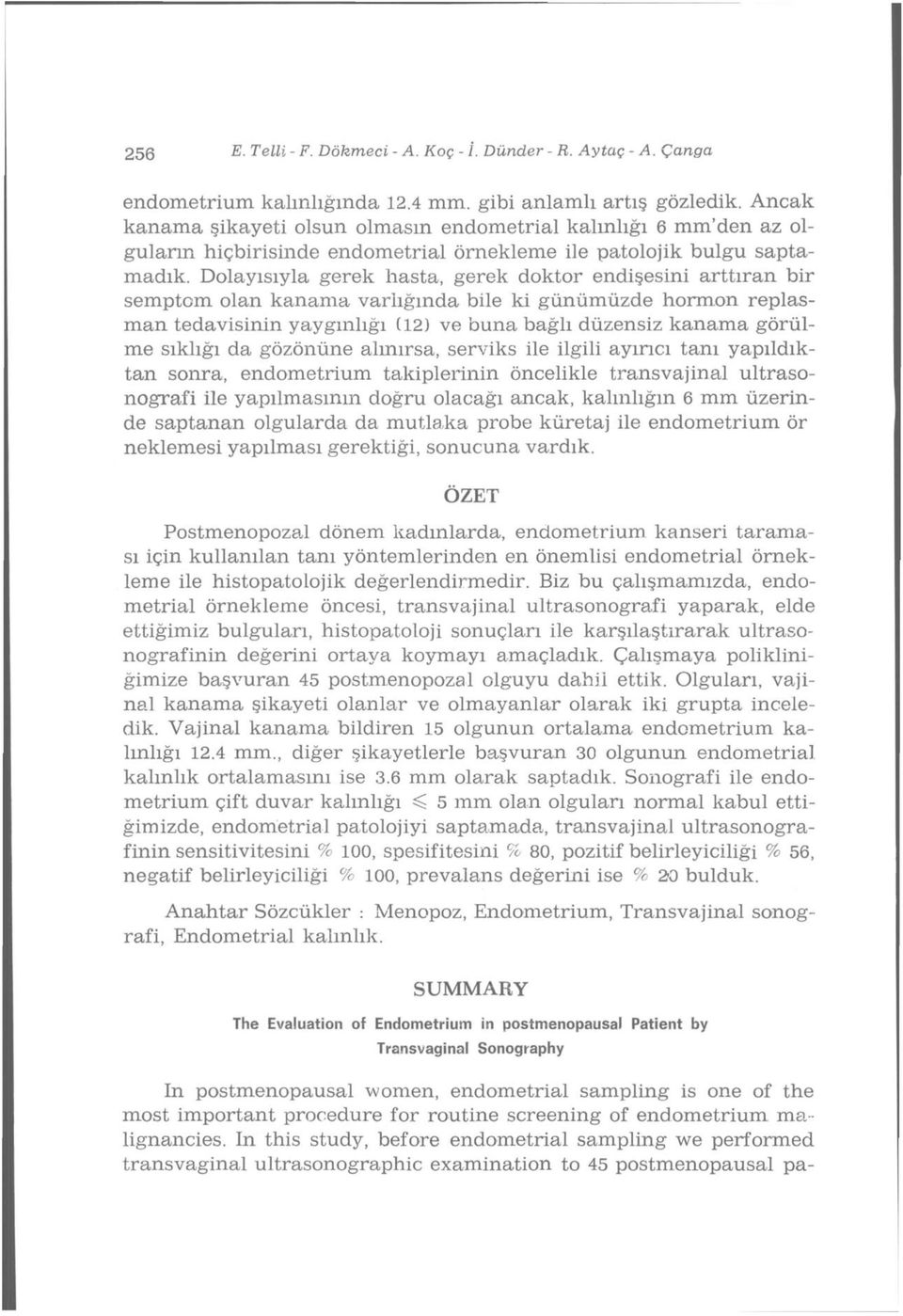 Dolayısıyla gerek hasta, gerek doktor endişesini arttıran bir semptom olan kanama varlığında bile ki günümüzde hormon replasman tedavisinin yaygınlığı (2) ve buna bağlı düzensiz kanama görülme