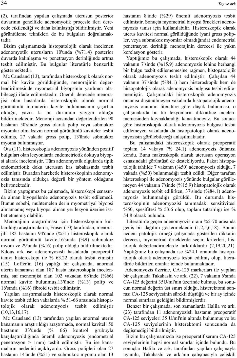 4) posterior duvarda kalýnlaþma ve penetrasyon derinliðinde artma tesbit edilmiþtir. Bu bulgular literatürle benzerlik göstermektedir.