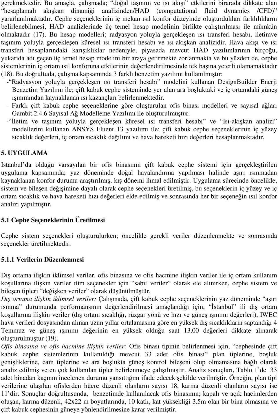 Bu hesap modelleri; radyasyon yoluyla gerçekleşen ısı transferi hesabı, iletimve taşınım yoluyla gerçekleşen küresel ısı transferi hesabı ve ısı-akışkan analizidir.