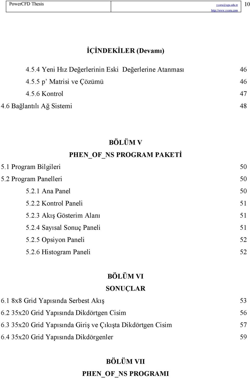 2.3 Akış Gösterim Alanı 51 5.2.4 Sayısal Sonuç Paneli 51 5.2.5 Opsiyon Paneli 52 5.2.6 Histogram Paneli 52 BÖLÜM VI SONUÇLAR 6.