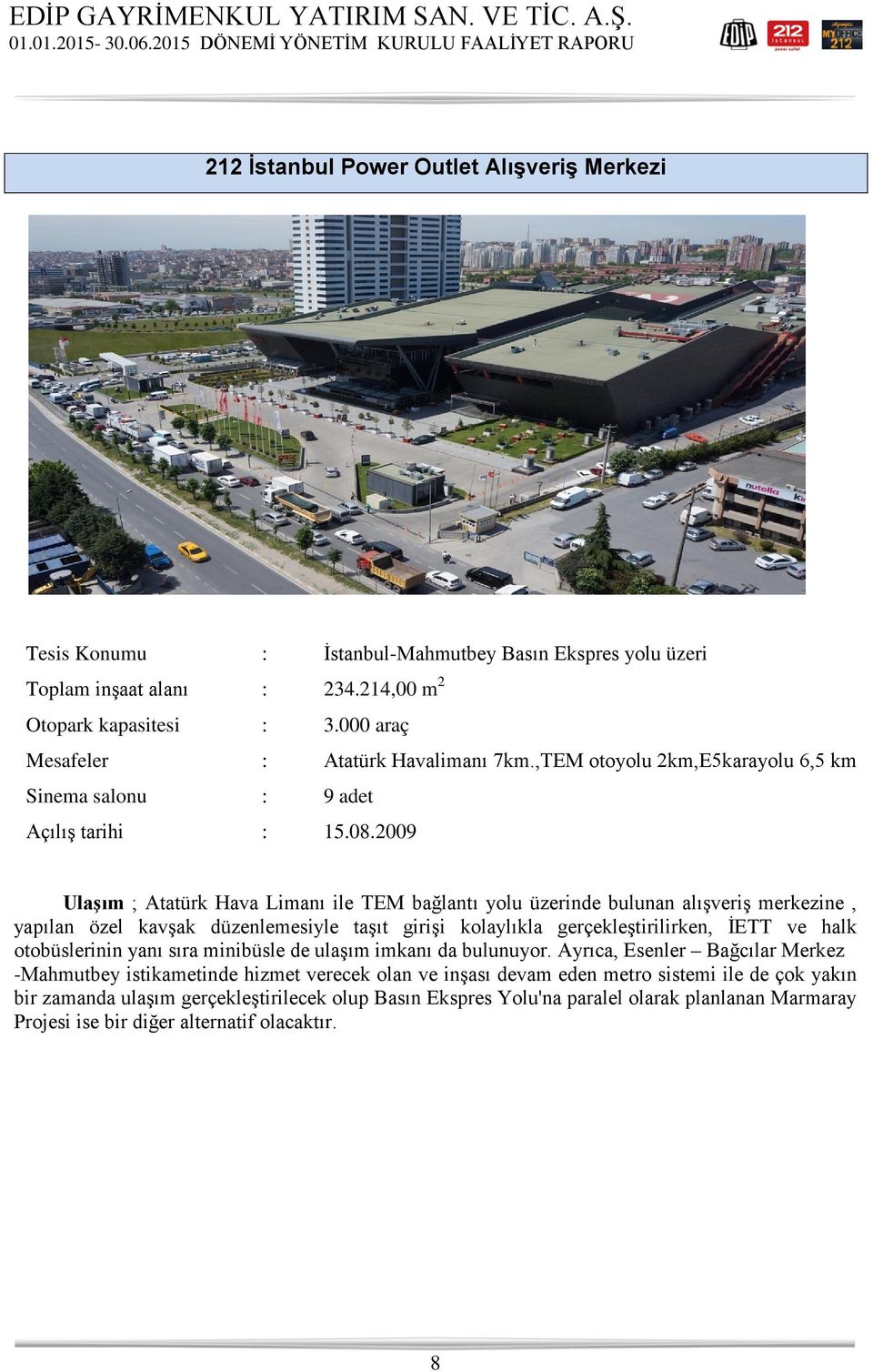 2009 Ulaşım ; Atatürk Hava Limanı ile TEM bağlantı yolu üzerinde bulunan alışveriş merkezine, yapılan özel kavşak düzenlemesiyle taşıt girişi kolaylıkla gerçekleştirilirken, İETT ve halk