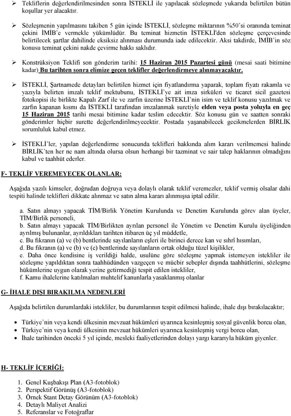 Bu teminat hizmetin İSTEKLİ'den sözleşme çerçevesinde belirtilecek şartlar dahilinde eksiksiz alınması durumunda iade edilecektir.