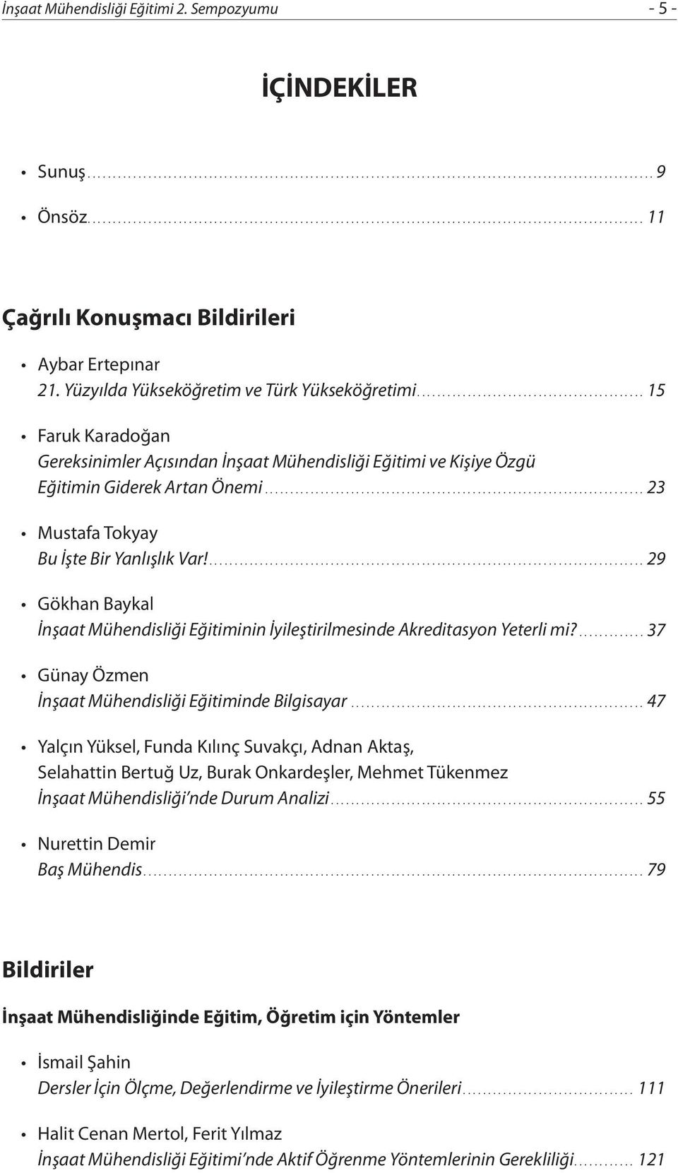 ...29 Gökhan Baykal İnşaat Mühendisliği Eğitiminin İyileştirilmesinde Akreditasyon Yeterli mi?...37 Günay Özmen İnşaat Mühendisliği Eğitiminde Bilgisayar.