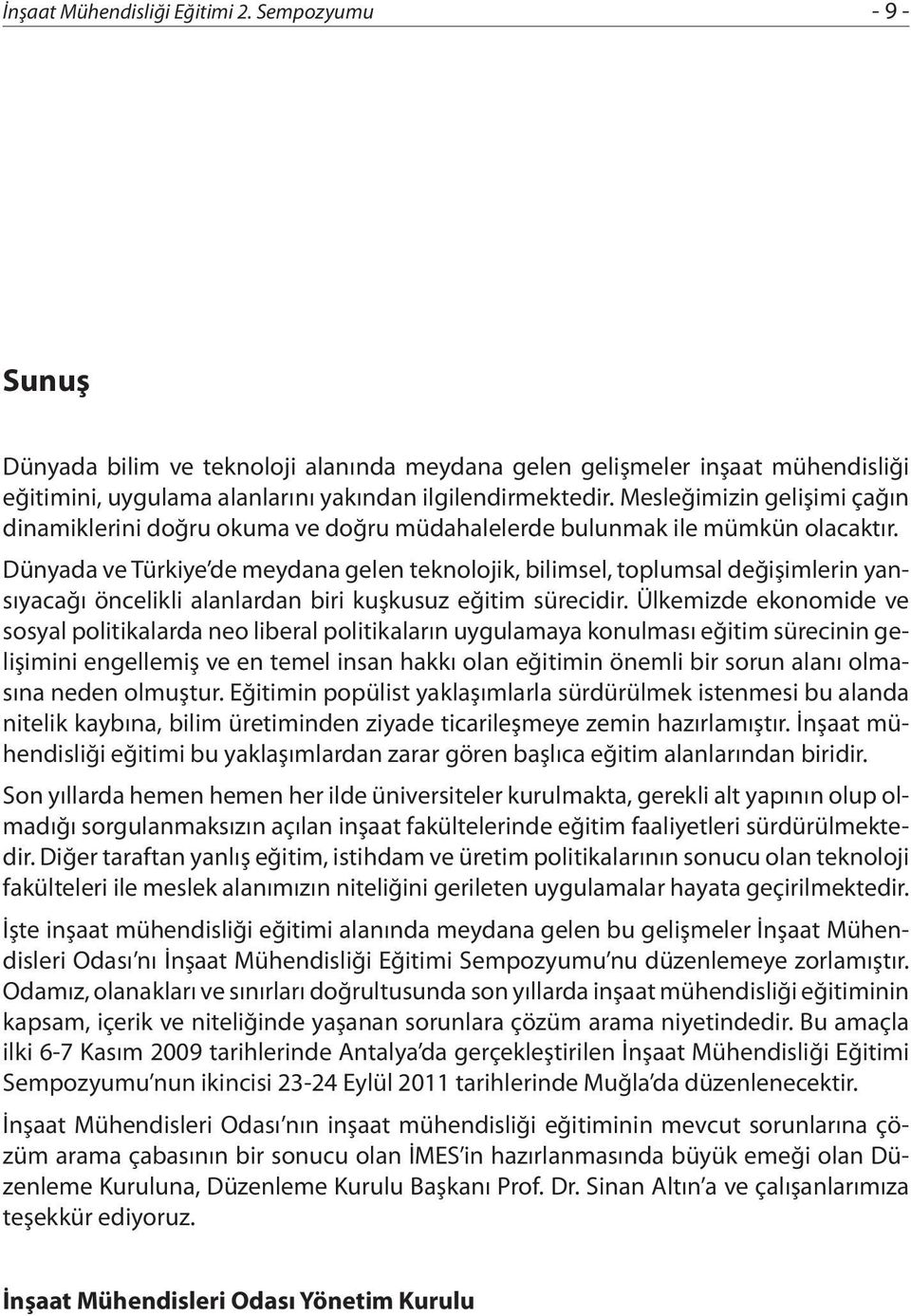 Dünyada ve Türkiye de meydana gelen teknolojik, bilimsel, toplumsal değişimlerin yansıyacağı öncelikli alanlardan biri kuşkusuz eğitim sürecidir.