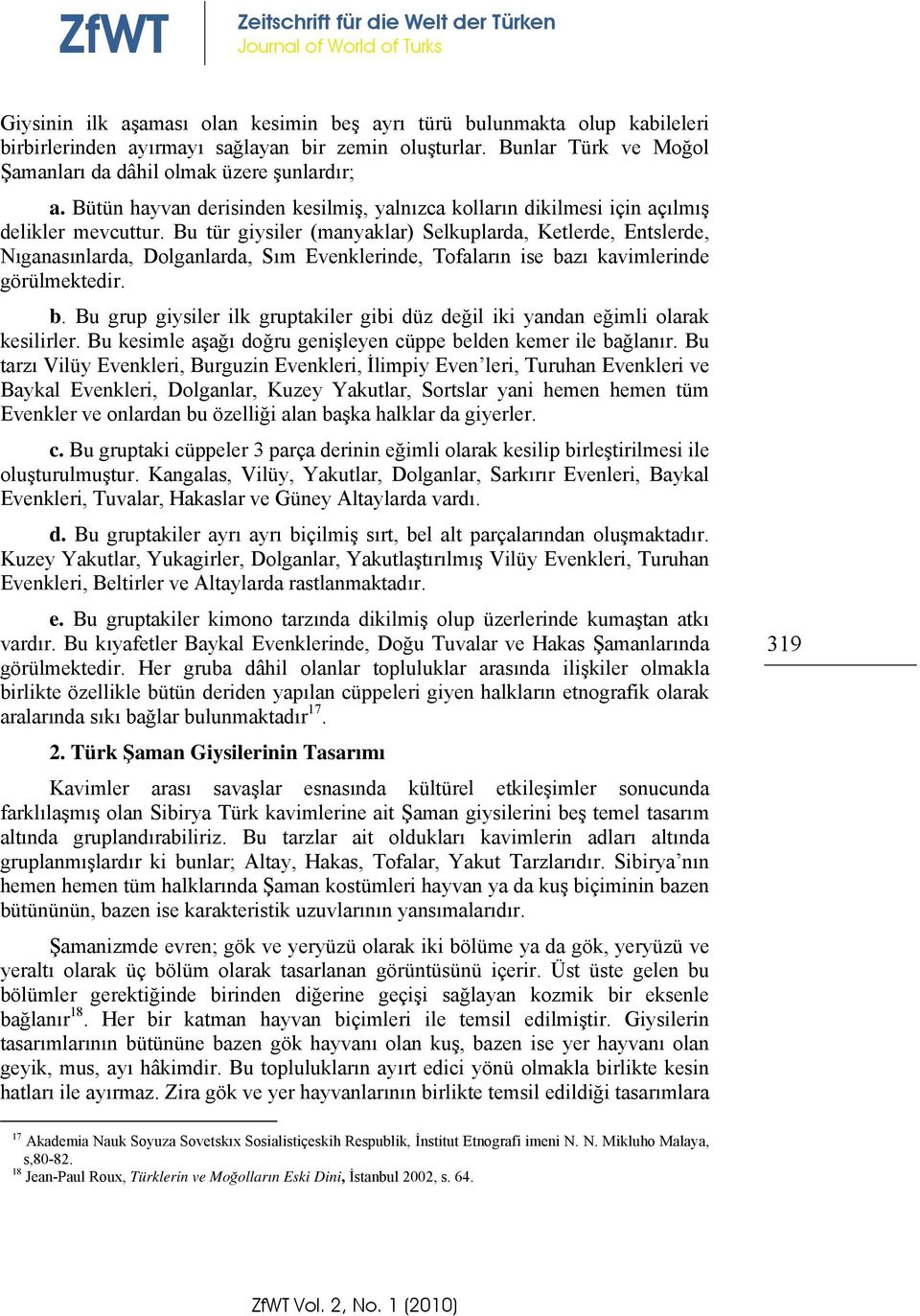 Bu tür giysiler (manyaklar) Selkuplarda, Ketlerde, Entslerde, Nıganasınlarda, Dolganlarda, Sım Evenklerinde, Tofaların ise ba