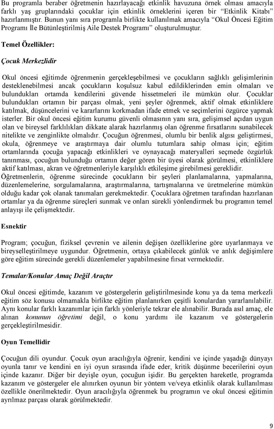 Temel Özellikler: Çocuk Merkezlidir Okul öncesi eğitimde öğrenmenin gerçekleşebilmesi ve çocukların sağlıklı gelişimlerinin desteklenebilmesi ancak çocukların koşulsuz kabul edildiklerinden emin