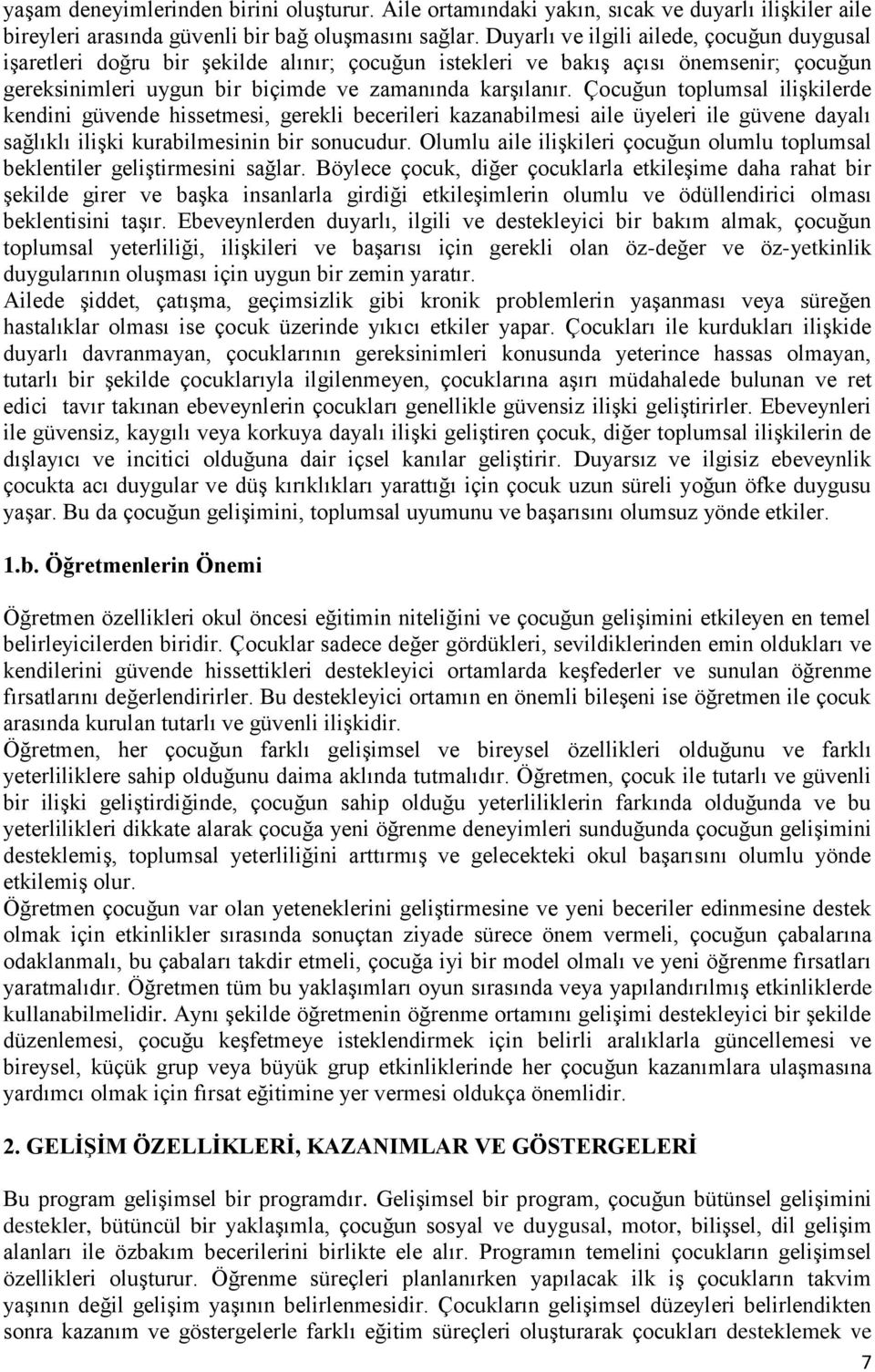 Çocuğun toplumsal ilişkilerde kendini güvende hissetmesi, gerekli becerileri kazanabilmesi aile üyeleri ile güvene dayalı sağlıklı ilişki kurabilmesinin bir sonucudur.