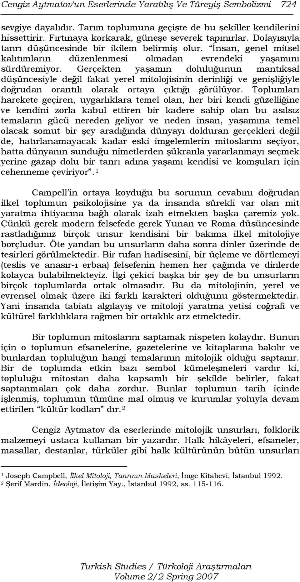 Gerçekten yaşamın doluluğunun mantıksal düşüncesiyle değil fakat yerel mitolojisinin derinliği ve genişliğiyle doğrudan orantılı olarak ortaya çıktığı görülüyor.