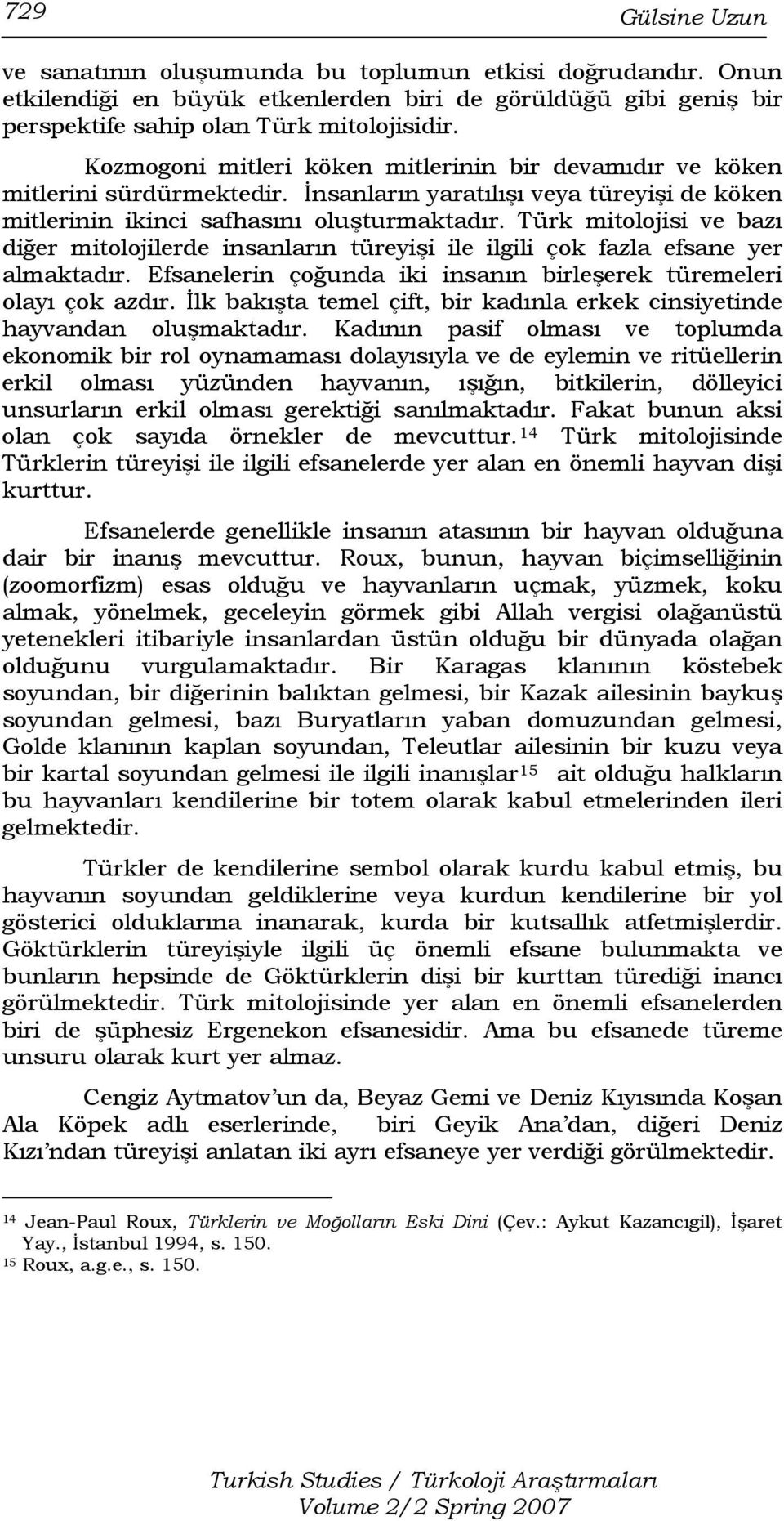 Türk mitolojisi ve bazı diğer mitolojilerde insanların türeyişi ile ilgili çok fazla efsane yer almaktadır. Efsanelerin çoğunda iki insanın birleşerek türemeleri olayı çok azdır.