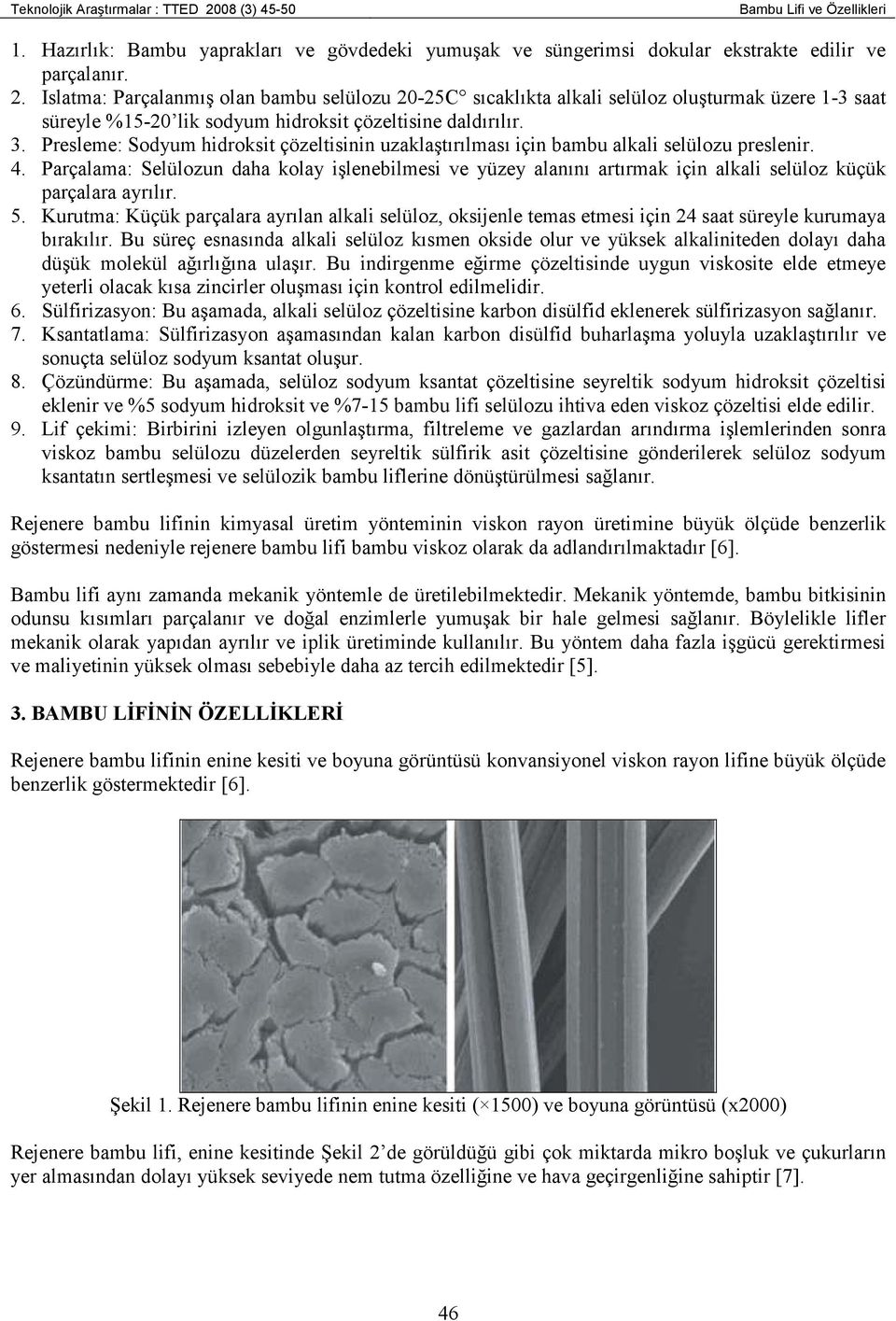 Parçalama: Selülozun daha kolay işlenebilmesi ve yüzey alanını artırmak için alkali selüloz küçük parçalara ayrılır. 5.