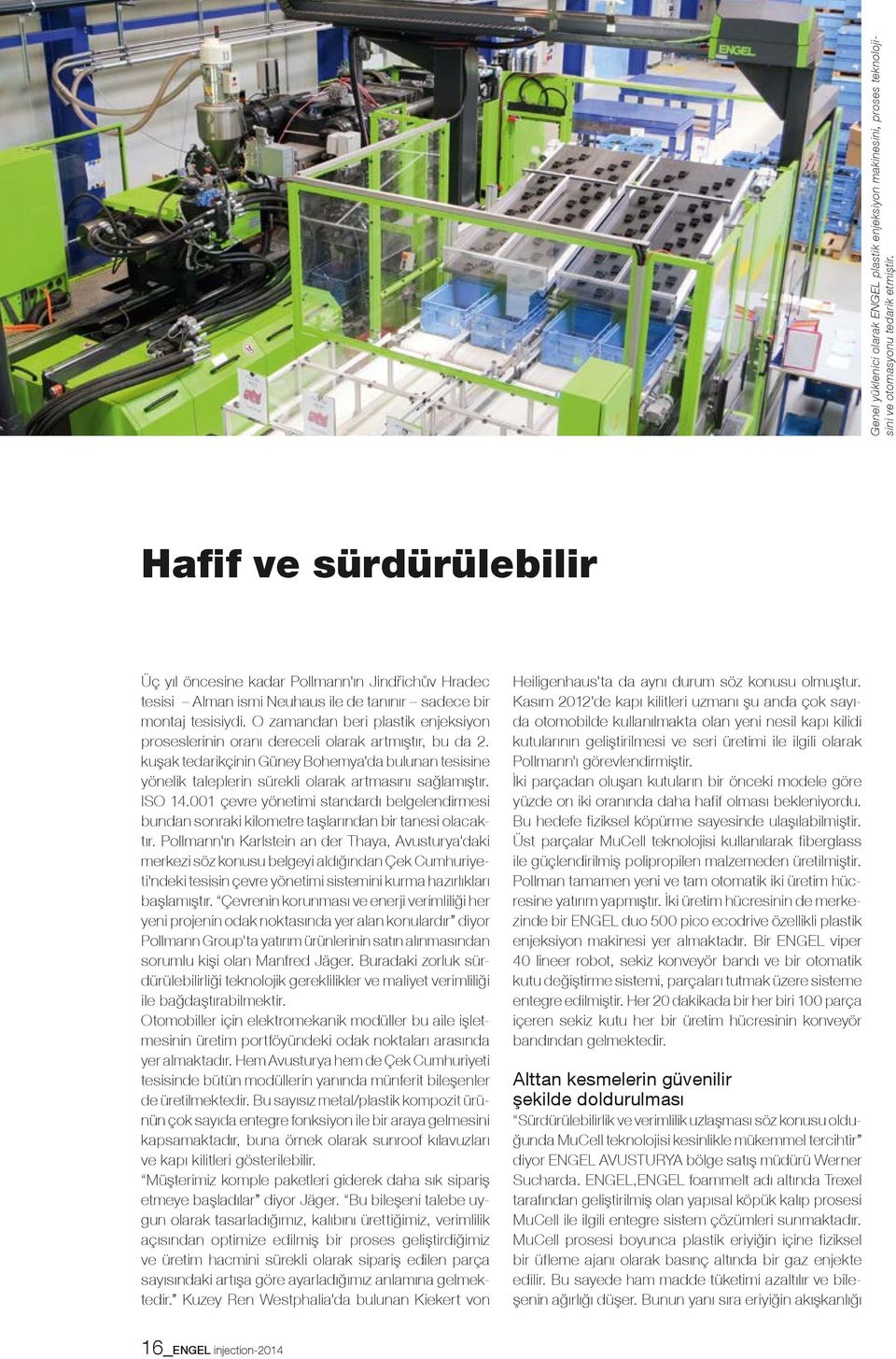 O zamandan beri plastik enjeksiyon proseslerinin oranı dereceli olarak artmıştır, bu da 2. kuşak tedarikçinin Güney Bohemya'da bulunan tesisine yönelik taleplerin sürekli olarak artmasını sağlamıştır.