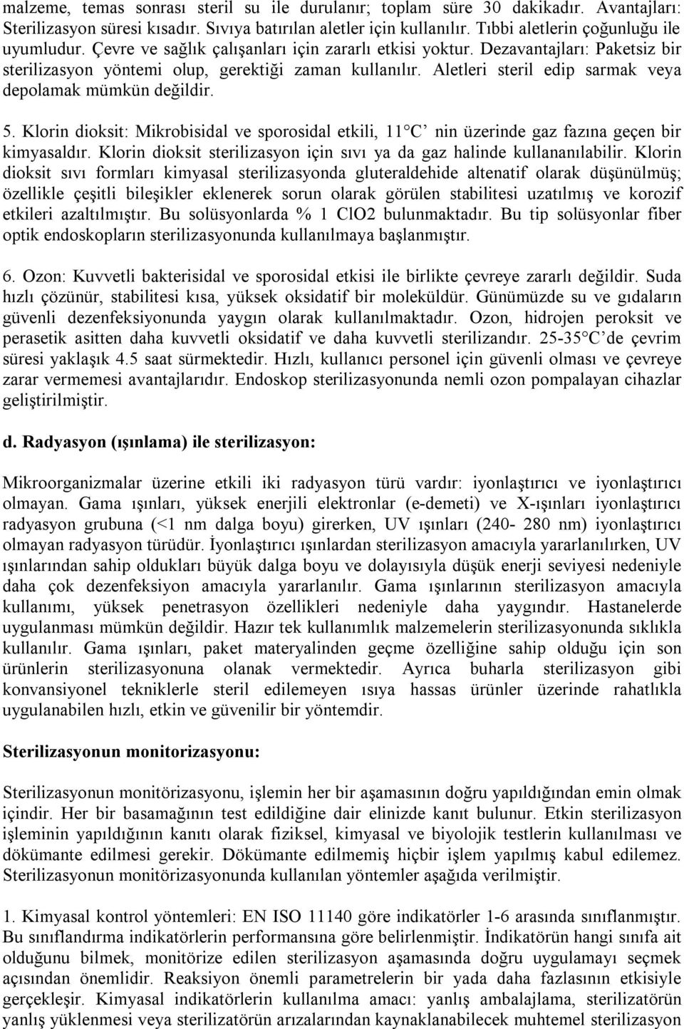 5. Klorin dioksit: Mikrobisidal ve sporosidal etkili, 11 C nin üzerinde gaz fazına geçen bir kimyasaldır. Klorin dioksit sterilizasyon için sıvı ya da gaz halinde kullananılabilir.