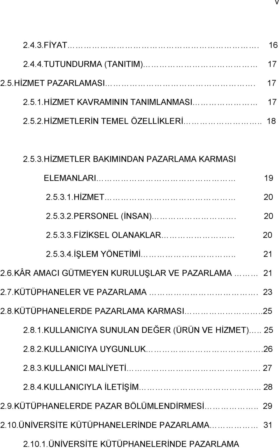 KÜTÜPHANELER VE PAZARLAMA. 23 2.8.KÜTÜPHANELERDE PAZARLAMA KARMASI..25 2.8.1.KULLANICIYA SUNULAN DEĞER (ÜRÜN VE HİZMET).. 25 2.8.2.KULLANICIYA UYGUNLUK.26 2.8.3.KULLANICI MALİYETİ.