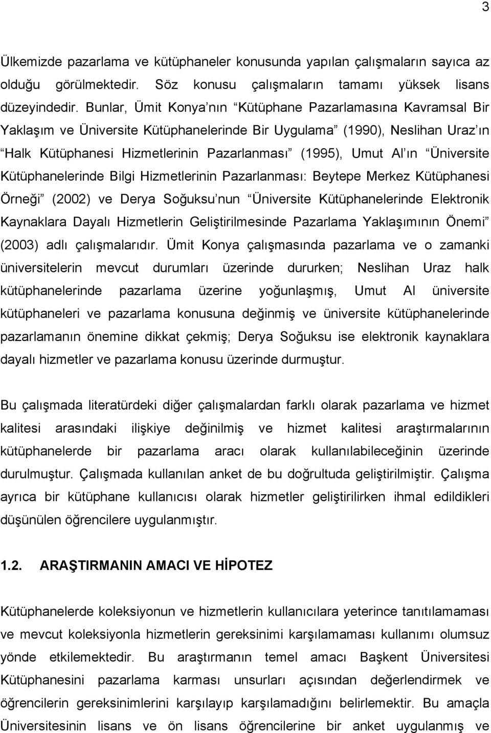 ın Üniversite Kütüphanelerinde Bilgi Hizmetlerinin Pazarlanması: Beytepe Merkez Kütüphanesi Örneği (2002) ve Derya Soğuksu nun Üniversite Kütüphanelerinde Elektronik Kaynaklara Dayalı Hizmetlerin