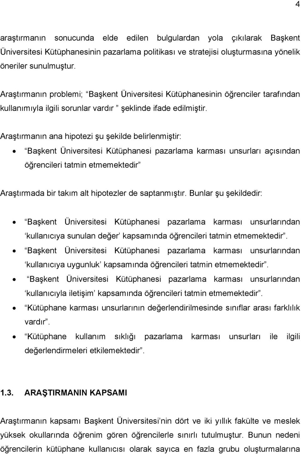 Araştırmanın ana hipotezi şu şekilde belirlenmiştir: Başkent Üniversitesi Kütüphanesi pazarlama karması unsurları açısından öğrencileri tatmin etmemektedir Araştırmada bir takım alt hipotezler de