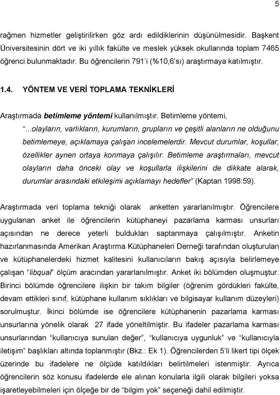 ..olayların, varlıkların, kurumların, grupların ve çeşitli alanların ne olduğunu betimlemeye, açıklamaya çalışan incelemelerdir. Mevcut durumlar, koşullar, özellikler aynen ortaya konmaya çalışılır.