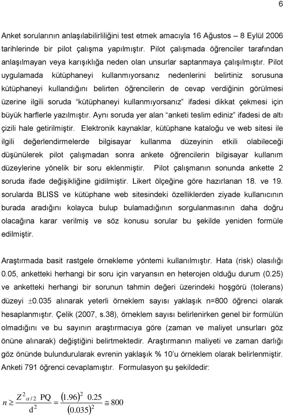 Pilot uygulamada kütüphaneyi kullanmıyorsanız nedenlerini belirtiniz sorusuna kütüphaneyi kullandığını belirten öğrencilerin de cevap verdiğinin görülmesi üzerine ilgili soruda kütüphaneyi