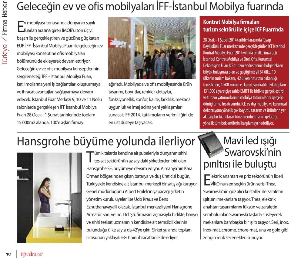 Geleceğin ev ve ofis mobilyası konseptlerinin sergileneceği İFF - İstanbul Mobilya Fuarı, katılımcılarına yeni iş bağlantıları oluşturmaya ve ihracat avantajları sağlayamaya devam edecek.