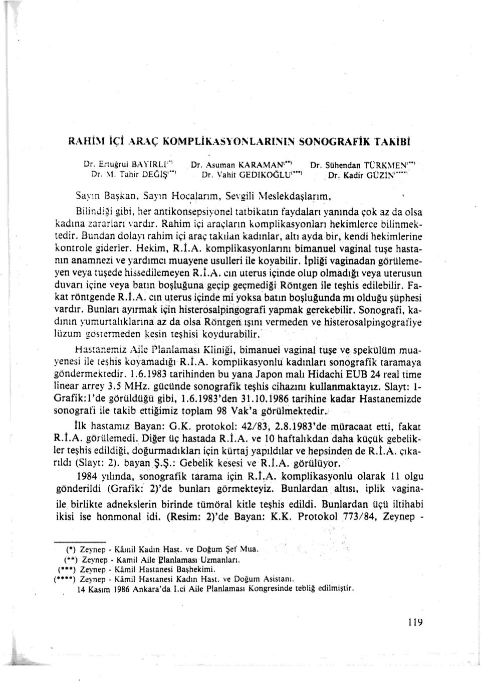 Rahim içi araçların komplikasyonları hekimlerce bilinmektedir. Bundan dolayı rahim içi araç takılan kadınlar, altı ayda bir, kendi hekimlerine kontrole giderler. Hekim, R.İ.A.