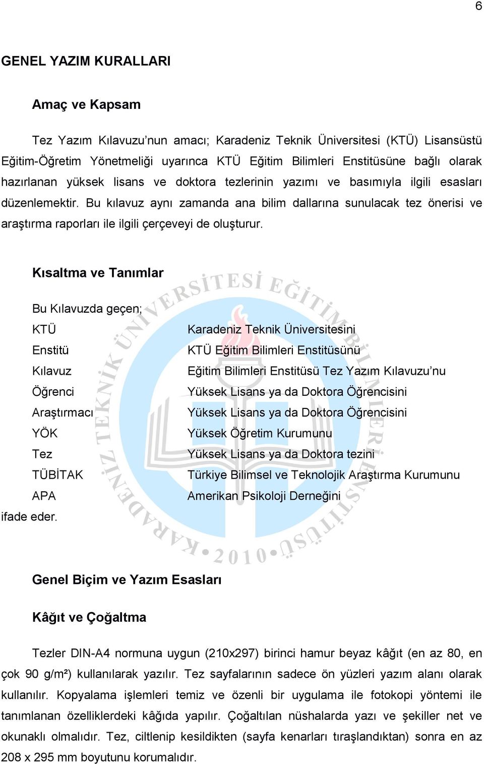 Bu kılavuz aynı zamanda ana bilim dallarına sunulacak tez önerisi ve araştırma raporları ile ilgili çerçeveyi de oluşturur.