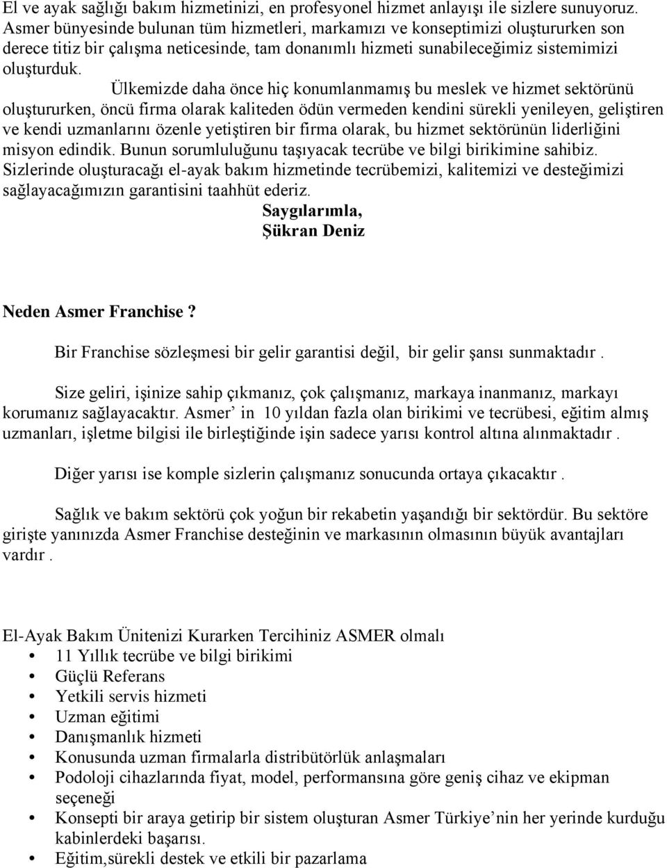 Ülkemizde daha önce hiç konumlanmamış bu meslek ve hizmet sektörünü oluştururken, öncü firma olarak kaliteden ödün vermeden kendini sürekli yenileyen, geliştiren ve kendi uzmanlarını özenle