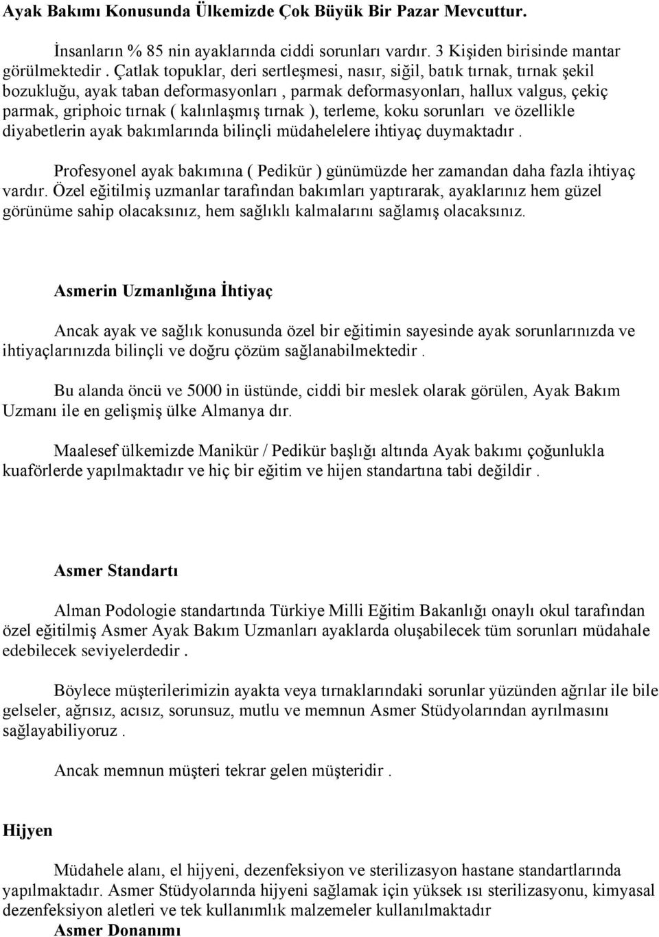 tırnak ), terleme, koku sorunları ve özellikle diyabetlerin ayak bakımlarında bilinçli müdahelelere ihtiyaç duymaktadır.